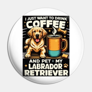 I Just Want To Drink Coffee And Pet My Labrador Retriever Funny Yellow Lab Mom Pin