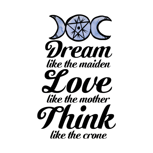 Dream like the Maiden Love like the Mother Think Like the Crone by bubbsnugg