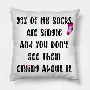 99% Of My Socks Are Single And You Don't See Them Crying About It Pillow