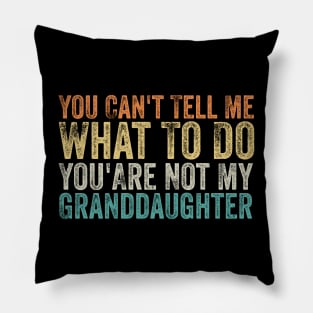 You Can't Tell Me What To Do You Are Not My Granddaughter Pillow