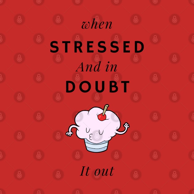 When stressed and in doubt, cupcake it out by Drawab Designs