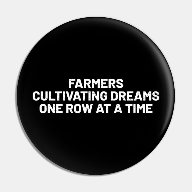 Farmers Cultivating Dreams, One Row at a Time Pin by trendynoize