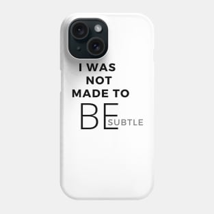 I Was Not Made To Be Subtle Phone Case