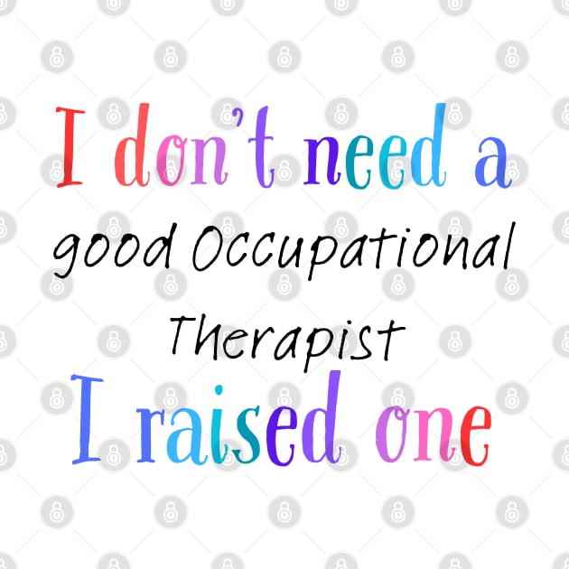 I dont need a good occupational therapist i raised one by Love My..