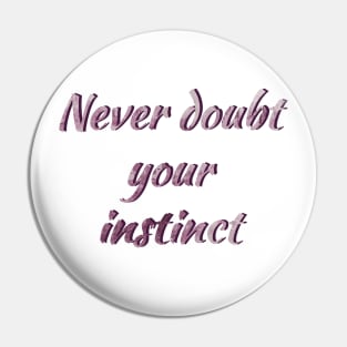 Never doub your instinct Pin