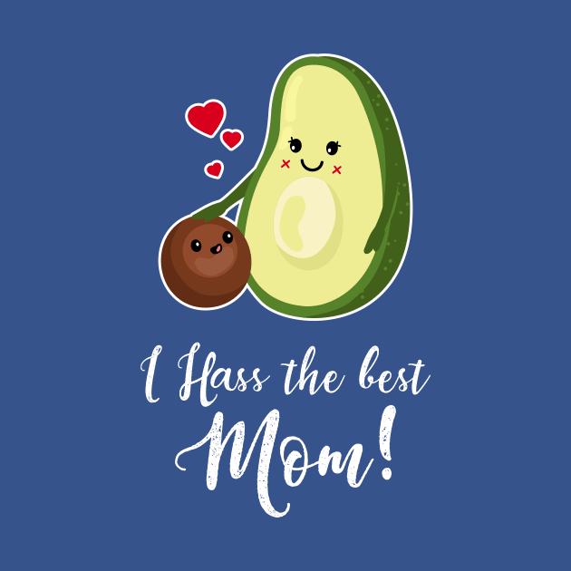 I HASS the best Mom - Cute Avocado Mother's Day Gift by CheesyB