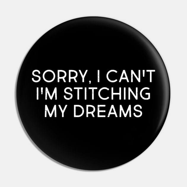 Sorry, I Can't. I'm Stitching My Dreams Pin by trendynoize