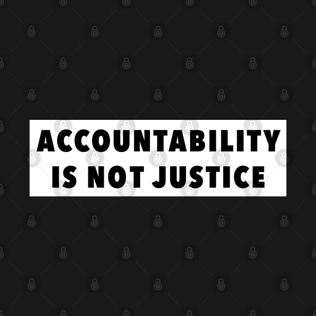 Accountability is not Justice by Gold Star Creative