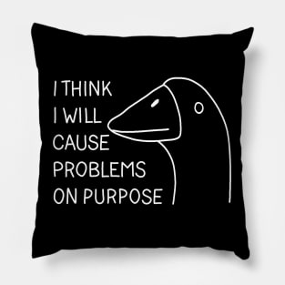 I think i will cause problems on purpose Pillow