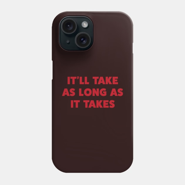 It’ll Take As Long as It Takes Phone Case by Incognito Design