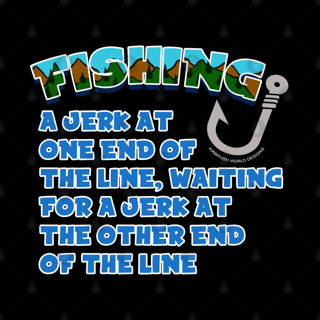 A Jerk On One End Of The Line Funny Fishing Novelty Gift by Airbrush World