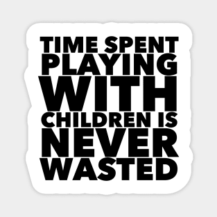 Time Spent Playing With Children Is Never Wasted Magnet