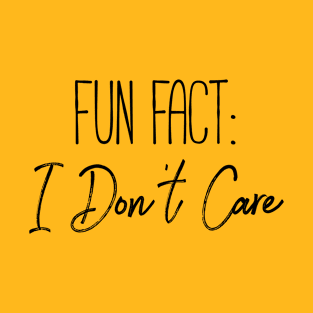 Fun Fact I Don't Care T-Shirt