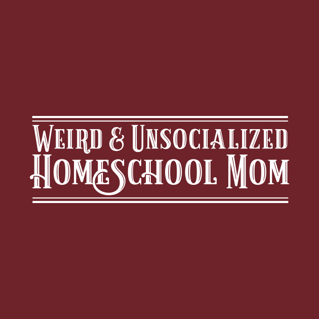 Funny Weird and Unsocialized Homeschool Mom by k8creates