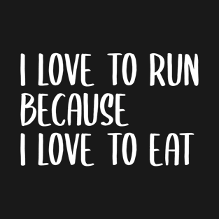 i love to run because i love to eat T-Shirt