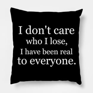 I don't care who I lose, I have been real to everyone. Black Pillow