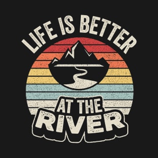 Life Is Better At The River Nature Lover Adventure River Life Boating Fishing T-Shirt