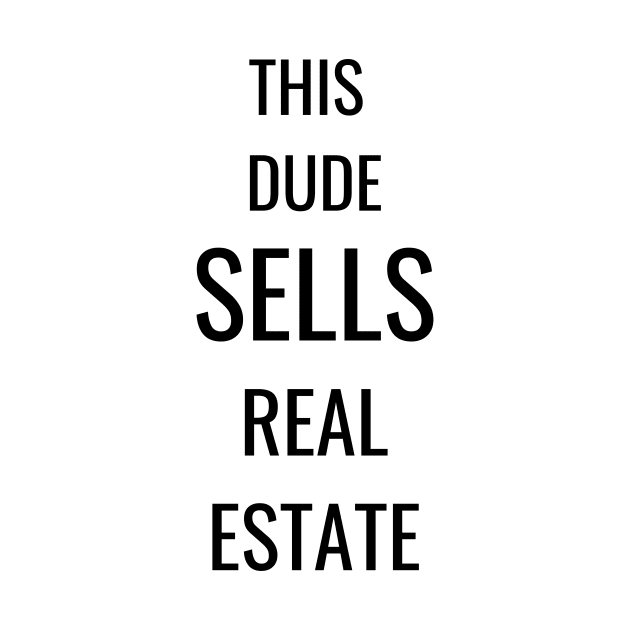 This Dude Sells Real Estate by T Shirt Dad