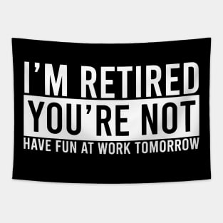 Retirement Gift - I'm Retired Youre Not Have Fun At Work Tapestry