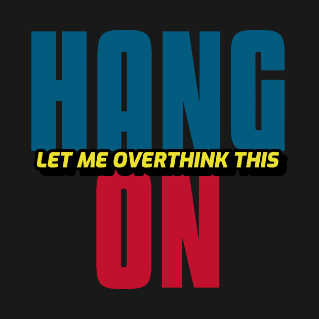 Hang On Let Me Overthink This by Hunter_c4 "Click here to uncover more designs"