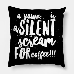 A Yawn...is a Silent Scream for Coffee!!! Pillow