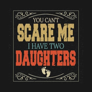 You can't Scare Me I Have Two Daughters T-Shirt