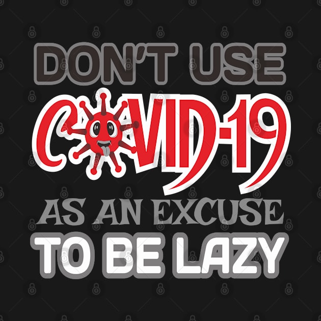 DON'T USE COVID-19 AS AN EXCUSE TO BE LAZY by Designer Koplak