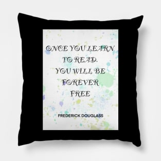 FREDERICK DOUGLASS quote .4 - ONCE YOU LEARN TO READ YOU WILL BE FOREVER FREE Pillow