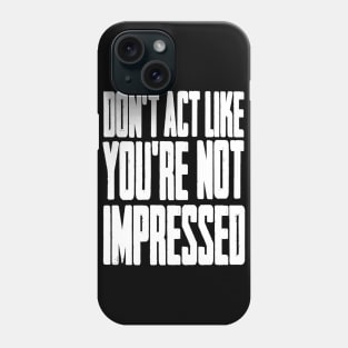 DON'T ACT LIKE YOU'RE NOT IMPRESSED Phone Case