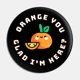 Orange You Glad I'm Here Pin