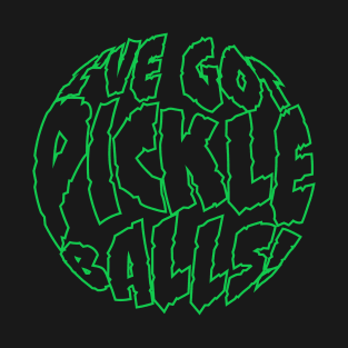 I've Got Pickle Balls! T-Shirt