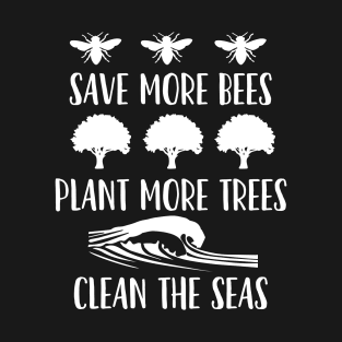 save more bees,plant more trees,clean the seas shirt T-Shirt