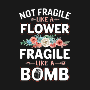 Not Fragile Like A Flower, Fragile Like A Bomb T-Shirt