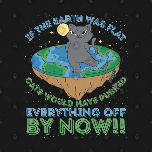 If The Earth Was Flat Cats Would Have Pushed by RuftupDesigns