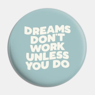 Dreams Don't Work Unless You Do Pin