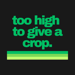 Cannabis Shirts | Funny Cannabis Shirts | Stoner Gifts | 420 Shirts | too high to give a crop T-Shirt