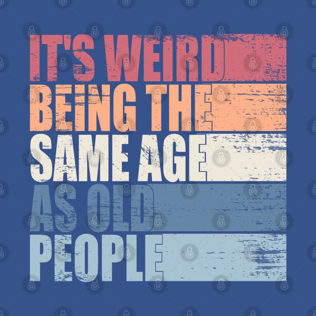 It's Weird Being The Same Age As Old People Retro Sarcastic by WildFoxFarmCo