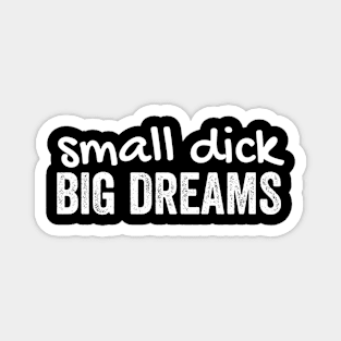 Small dick big dreams Magnet