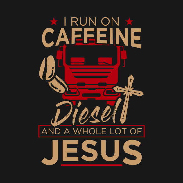 Christian Trucker Gift Tee I Run On Caffeine Diesel Jesus by celeryprint