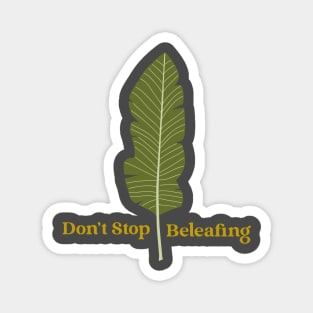 Don't Stop Beleafing Plant Magnet