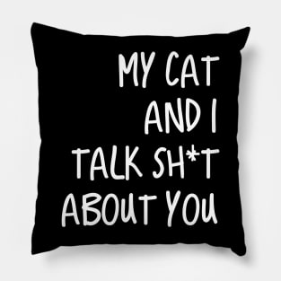 My Cat And I Talk Shit About You Pillow