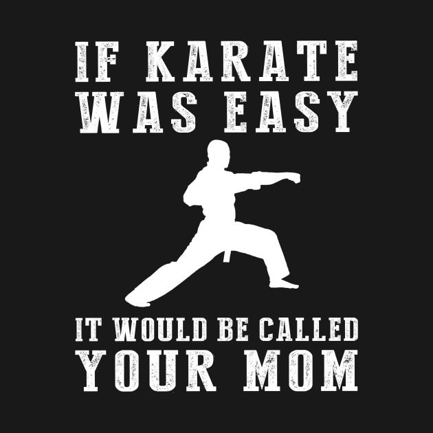 Kickin' Chuckles: If Karate Was Easy, It'd Be Called Your Mom! by MKGift