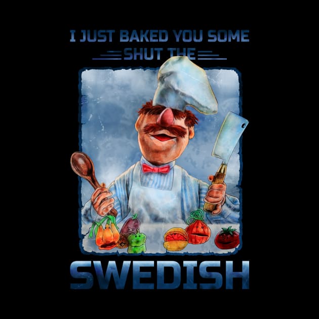 I JUST BAKED YOU SOME SHUT THE SWEDISH by ngepetdollar