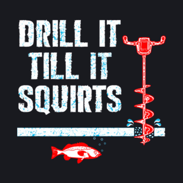 Download Drill It Till It Squirts Ice Fishing Auger - Fishing ...