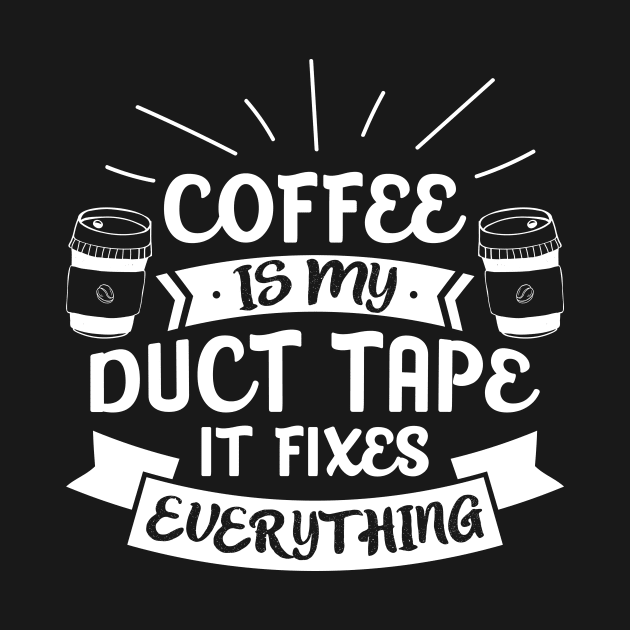 Caffeine Tee Coffee Is My Duct Tape It Fixes Everything by celeryprint