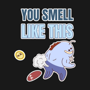 YOU SMELL LIKE THIS T-Shirt