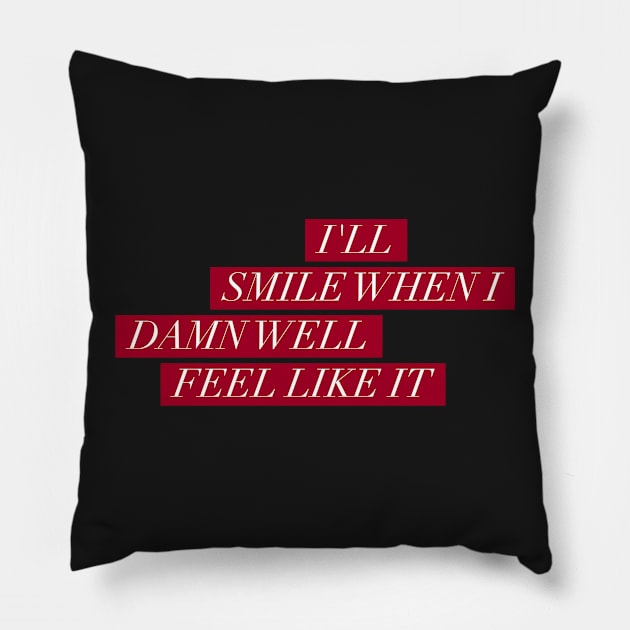 I'll smile when I damn well feel like it Pillow by mike11209