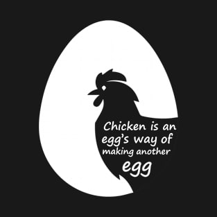 Chicken is an egg's way of making another egg T-Shirt