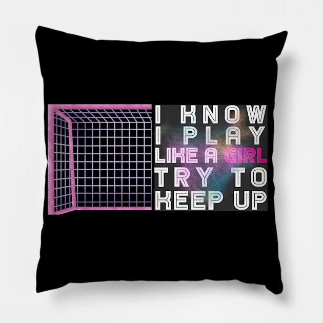 I Know I Play Like a Girl Try To Keep Up Soccer Player Pillow by CharismaShop