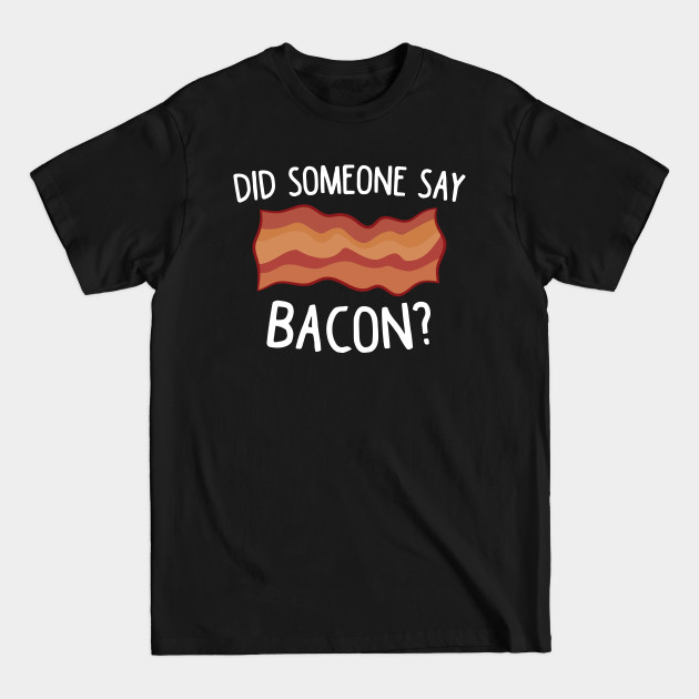 Discover Did Someone Say Bacon? Funny Bacon Lover Gift Love Bacon - Bacon - T-Shirt